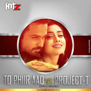 To-Phir-Aao-vs-Project-T-DJ-HITZ-Mashup