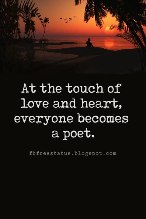 Valentines Day Quotes, At the touch of love and heart, everyone becomes a poet. - Plato