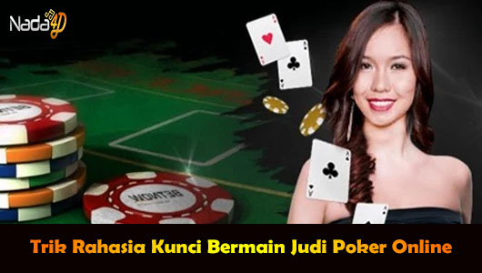 Trik Rahasia Kunci Bermain Judi Poker Online