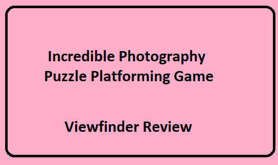  Incredible Photography Puzzle Platforming Game - Viewfinder Review