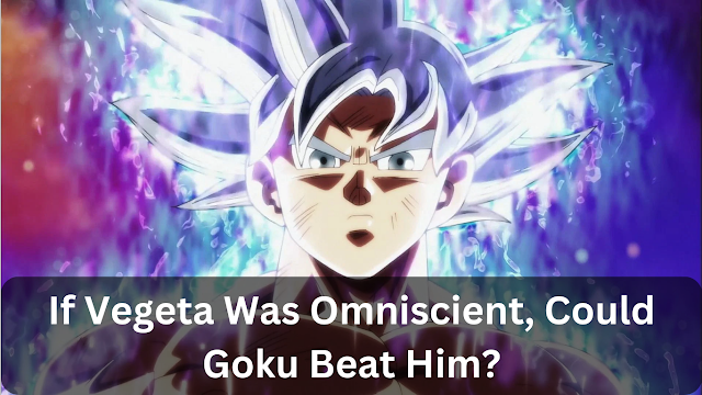 If Vegeta Was Omniscient, Could Goku Beat Him?