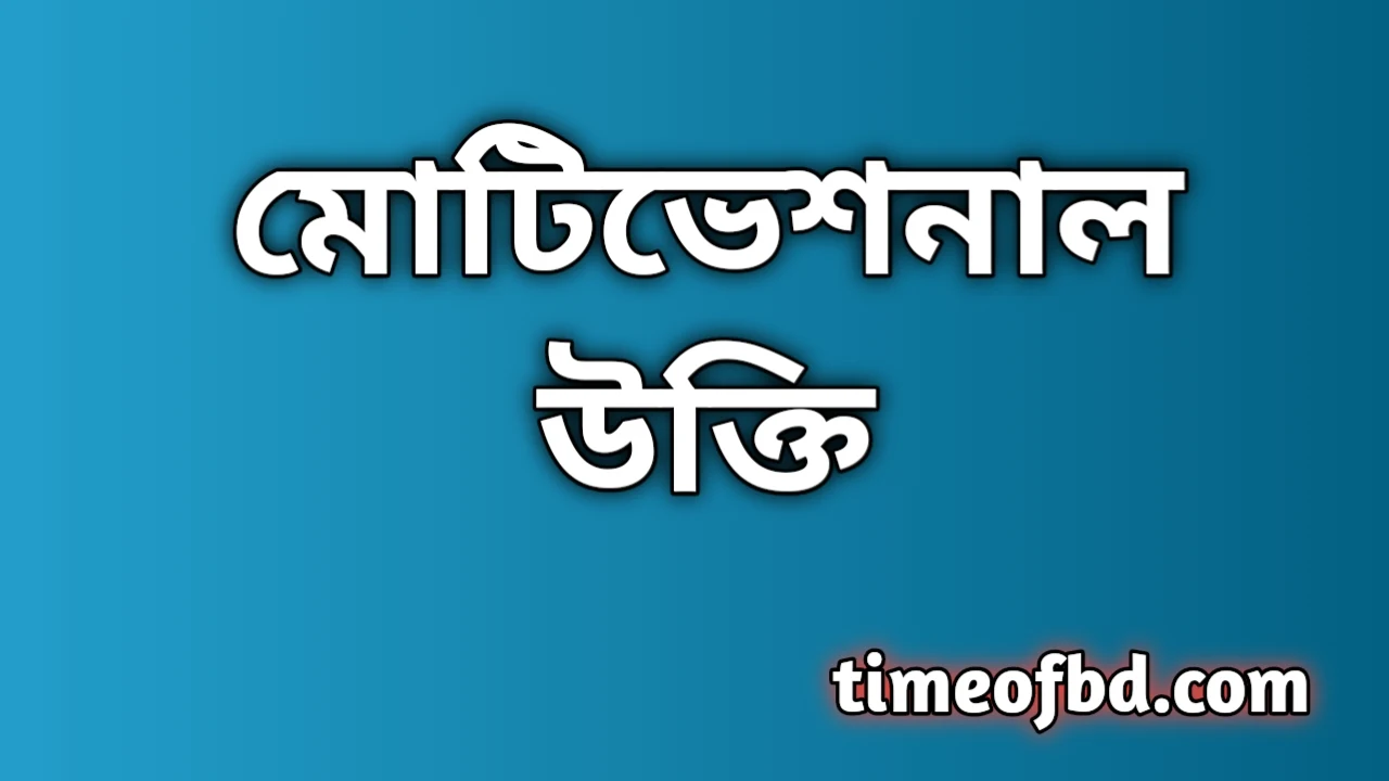 মোটিভেশন উক্তি, মোটিভেশনাল উক্তি, মোটিভেশনাল উক্তি বাংলা, বাংলা মোটিভেশনাল উক্তি, ইসলামিক মোটিভেশনাল উক্তি, মোটিভেশনাল উক্তি ছবি, মোটিভেশনাল উক্তি ইংরেজি