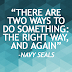 THERE ARE TWO WAYS TO DO SOMETHING: THE RIGHT WAY, AND AGAIN