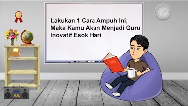 Lakukan 1 Cara Ampuh Ini, Maka Kamu Akan Menjadi Guru Inovatif Esok Hari