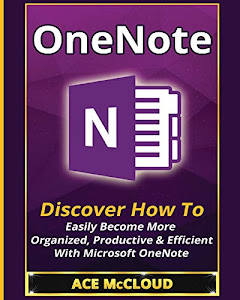 OneNote: Discover How To Easily Become More Organized, Productive & Efficient With Microsoft OneNote (Organization Time Management Software Productivity)