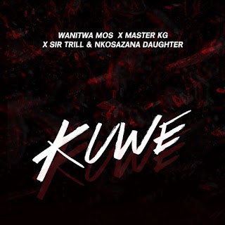 Wanitwa Mos, Sir Trill and Nkosazana Daughter - Kuwe (feat. Master KG) DownloadMp3
