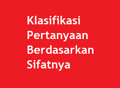 Klasifikasi Pertanyaan Berdasarkan Sifatnya