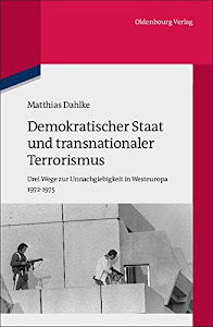 Demokratischer Staat und transnationaler Terrorismus: Drei Wege zur Unnachgiebigkeit in Westeuropa 1972-1975 (Quellen und Darstellungen zur Zeitgeschichte, 90, Band 90)