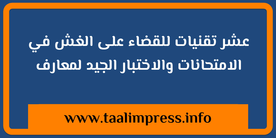 10تقنيات للقضاء على الغش في الامتحانات والاختبار الجيد لمعارف التلاميذ