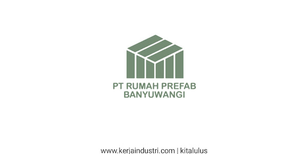 Lowongan Kerja di Kabupaten Banyuwangi oleh PT Rumah Prefab Banyuwangi Terbaru Bulan Agustus 2023