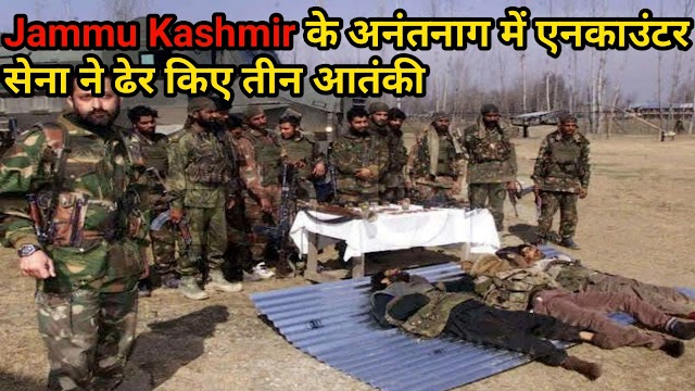Jammu kashmir- के अनंतनाग में एनकाउंटर , सेना ने ढेर किए 3 आतंकी
