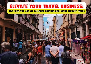 Elevate Your Travel Business: Dive into the Art of Tailored Pricing for Niche Market Tours