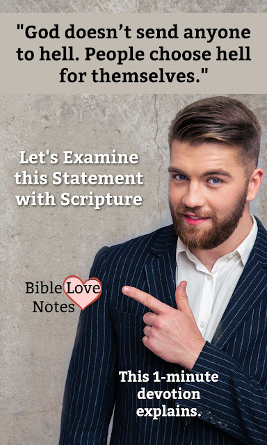 “God doesn’t send anyone to hell. People choose hell for themselves" is quote that contradicts Scripture. This devotion explains.