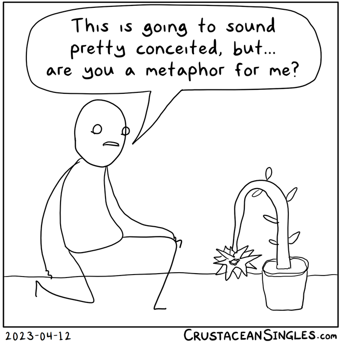 A stick figure kneels next to a drooping potted flower and addresses it: "This is going to sound conceited, but...are you a metaphor for me?"