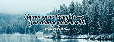 Change your thoughts and you change your world. –Norman Vincent Peale