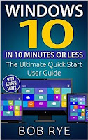 Windows 10 in 10 Minutes: The Ultimate Windows 10 Quick Start Beginner Guide (with Screen Shots)