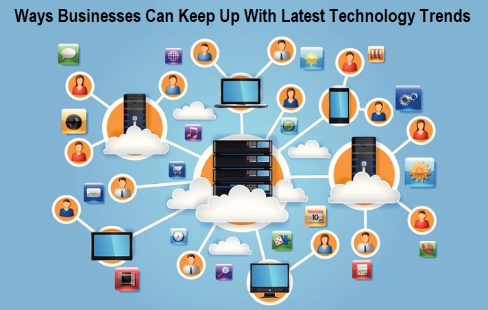 Ways Businesses Can Keep Up With Latest Technology Trends