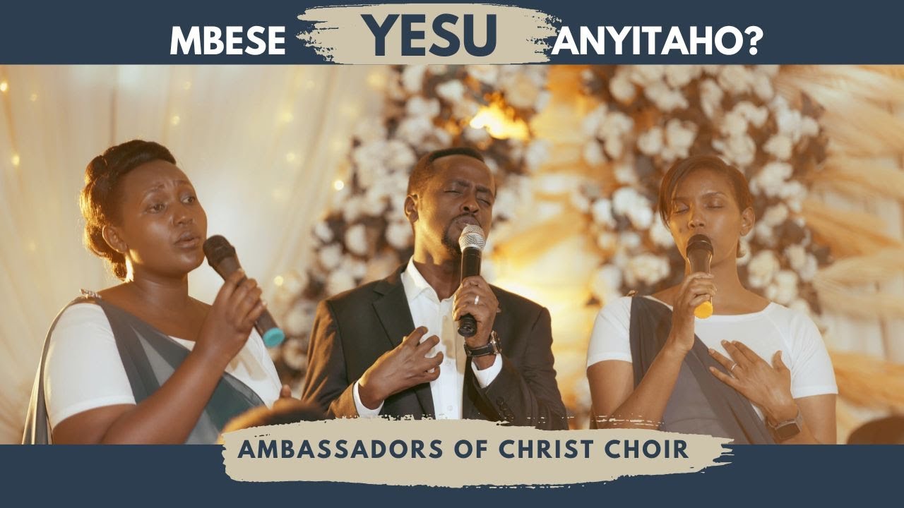 Download Gospel AUDIO mP3 | Ambassadors of Christ Choir - MBESE YESU ANYITAHO?