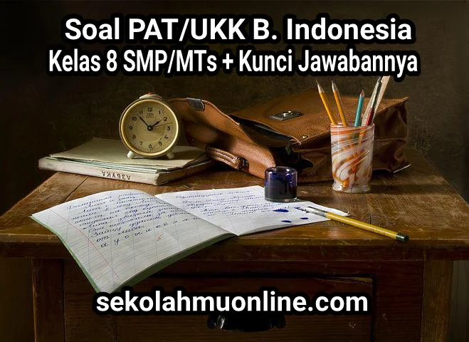 Soal PAT/UKK Bahasa Indonesia Kelas 8 SMP/MTs lengkap dengan Kunci Jawabannya ~ sekolahmuonline.com