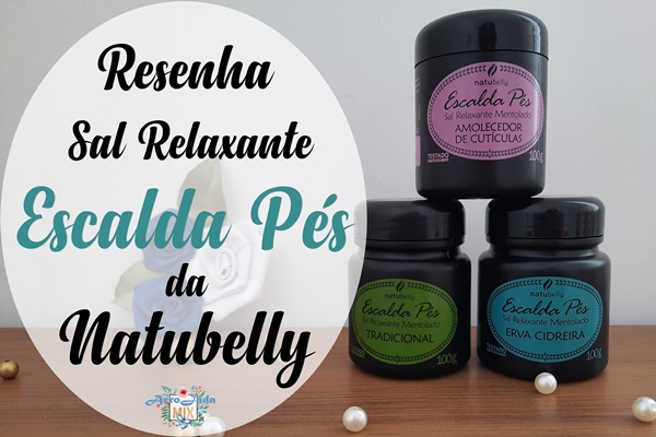 Resenha - Sal Relaxante Escalda Pés da Natubelly