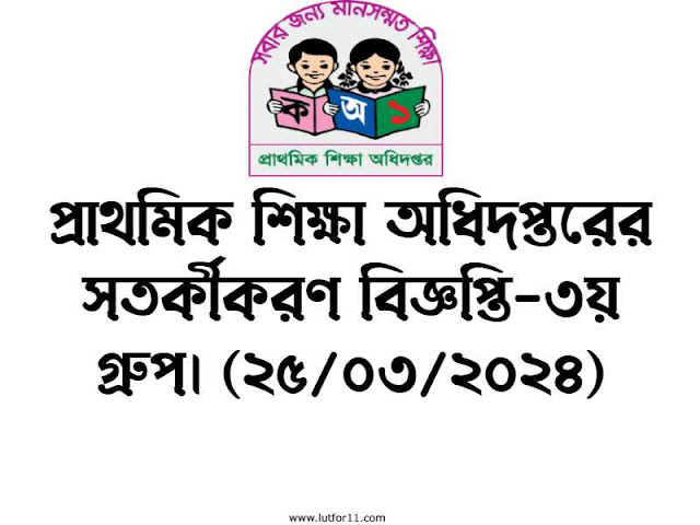 প্রাথমিক শিক্ষা অধিদপ্তরের  সতর্কীকরণ বিজ্ঞপ্তি-৩য় গ্রুপ।