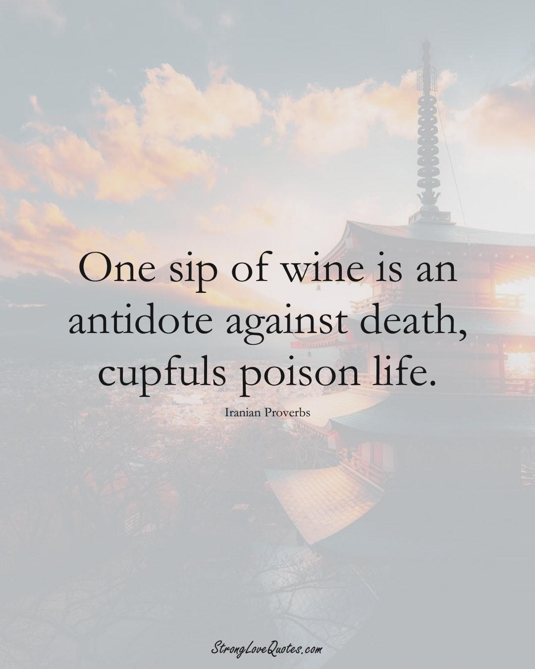 One sip of wine is an antidote against death, cupfuls poison life. (Iranian Sayings);  #MiddleEasternSayings