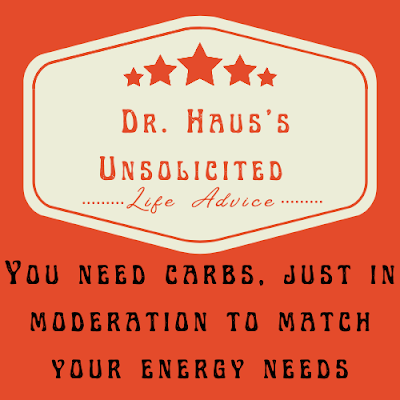 Dr. Haus Unsolicited Life Advice: You need carbs, just in moderation to match your energy needs