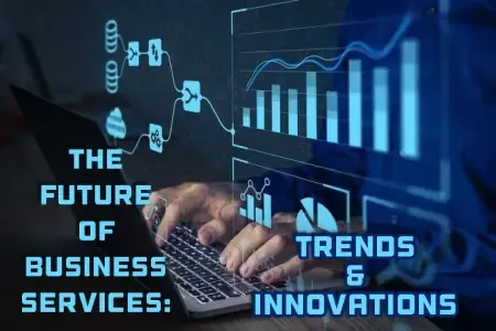 The Future of Business Services: Trends and Innovations