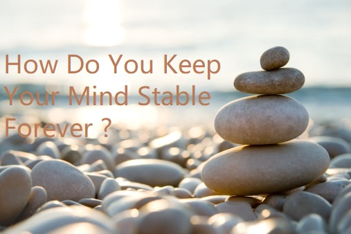 How Do You Keep Your Mind Stable ?, Stable mind,