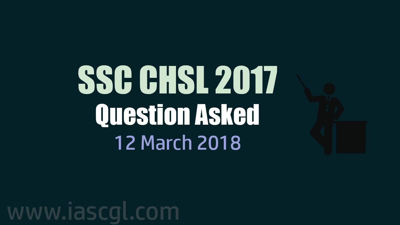 SSC CHSL 2017 Tier I question asked 12 March 2018