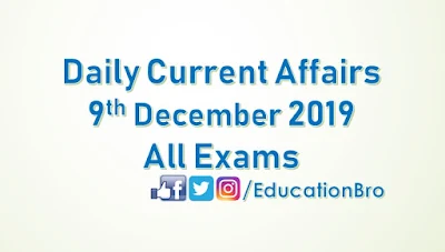 Daily Current Affairs 9th December 2019 For All Government Examinations