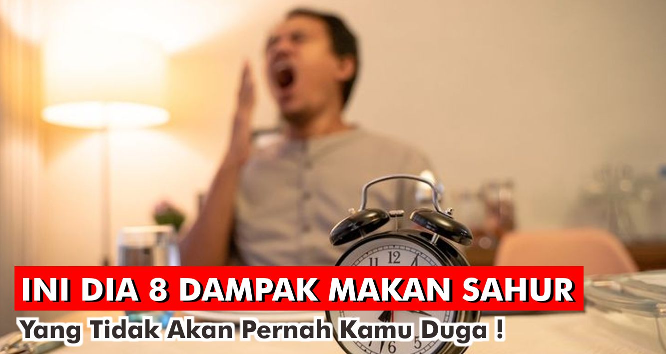 Ini Lho 8 Dampak Makan Sahur Yang Tidak Akan Pernah Kamu Duga !