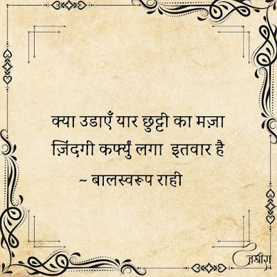 दोस्त है, हमदर्द है, घर-बार है क्या करें लेकिन फिज़ा बीमार है क्या उडाएँ यार छुट्टी का मज़ा ज़िंदगी कर्फ्युं लगा इतवार है