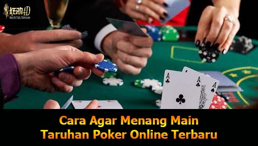 Cara Agar Menang Main Taruhan Poker Online Terbaru