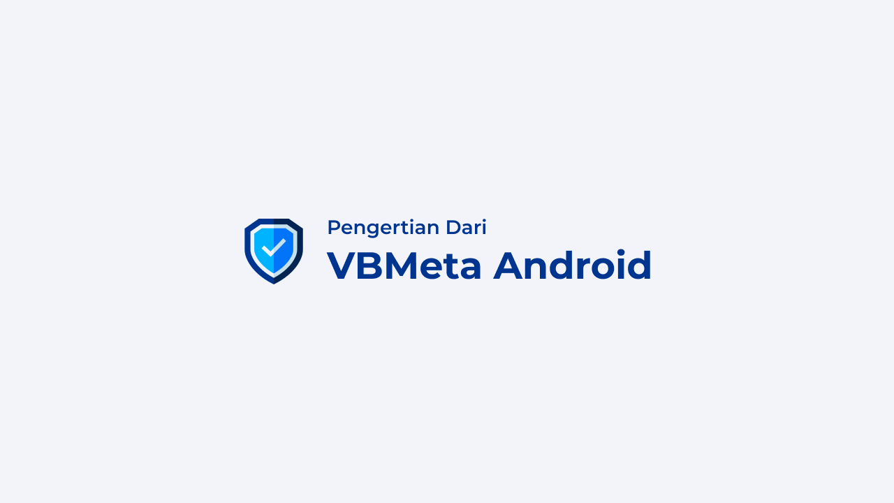 Apa itu VBMeta dan Mengapa Penting Bagi Keamanan Perangkat Android?