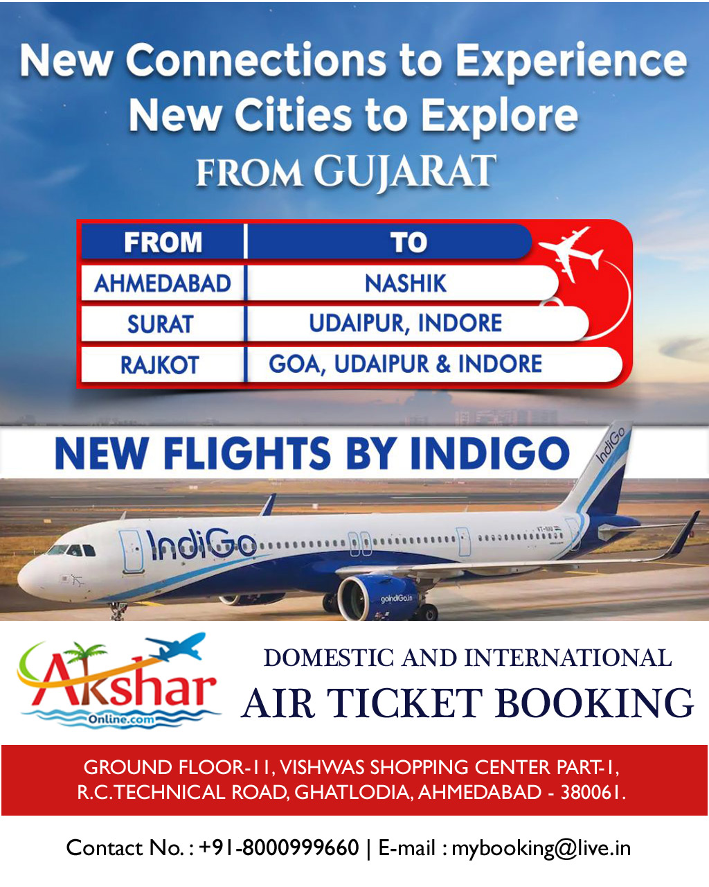 new connections to experience new cities to explore from gujarat, from ahmedabad to nashik, nashik to ahmedabad, surat to udaipur, udaipur to surat, surat to indore, indore to surat, rajkot to goa, goa to rajkot, rajkot to udaipur, udaipur to rajkot, rajkot to indore, indore to rajkot. Best Rates domestic and international air ticket booking, call us on 8000999660, 9427703236. E-mail : mybooking@live.in, info.akshar@gmail.com
