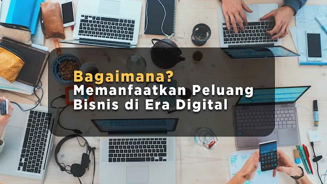 Memanfaatkan Peluang Bisnis di Era Digital, mukhlis mj, peluang bisnis