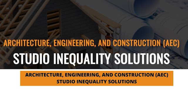 ARCHITECTURE, ENGINEERING, AND CONSTRUCTION (AEC) STUDIO INEQUALITY SOLUTIONS