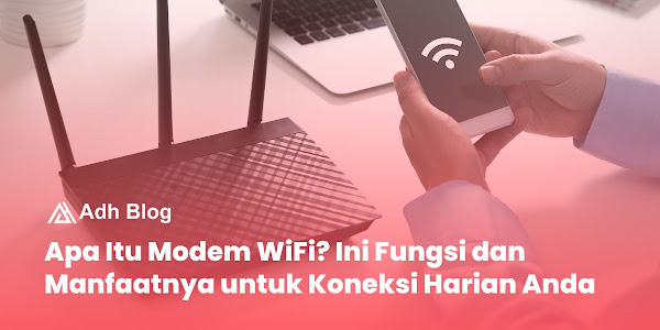 Apa Itu Modem WiFi? Ini Fungsi dan Manfaatnya untuk Koneksi Harian Anda