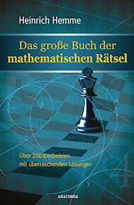 Das große Buch der mathematischen Rätsel: Über 200 Knobeleien mit überraschenden Lösungen