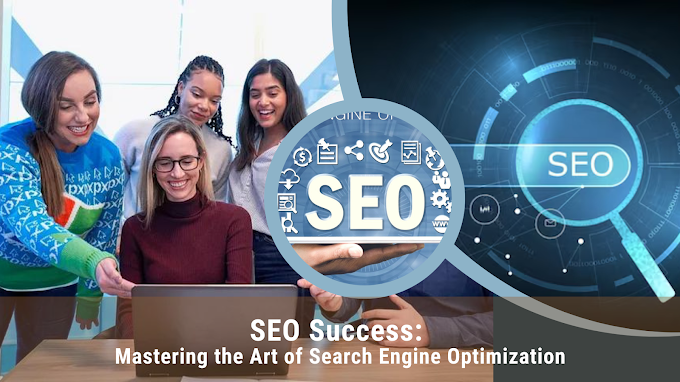 SEO Success: Mastering the Art of Search Engine Optimization