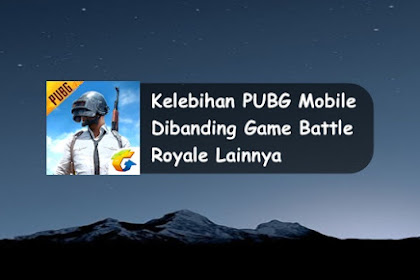 √ Kelebihan Pubg Mobile Dari Game Battle Royale Lainnya