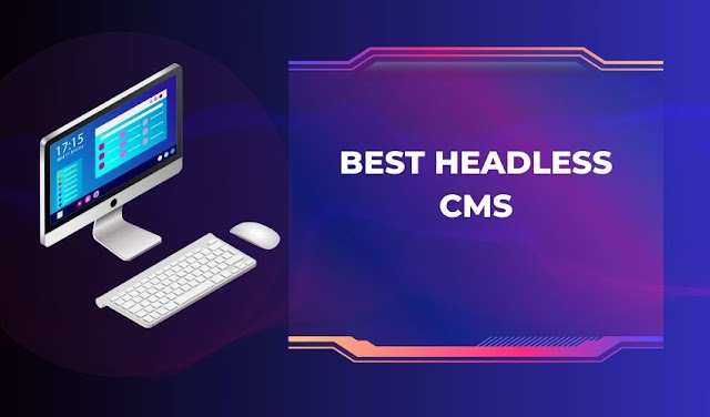 What Is A Headless CMS? Best Headless CMS In 2023