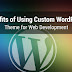 Benefits of Using Custom WordPress Theme for Web Development