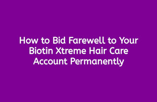 How to Bid Farewell to Your Biotin Xtreme Hair Care Account Permanently