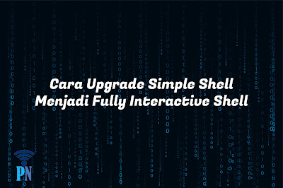 Cara Upgrade Simple Shell Menjadi Fully Interactive Shell (TTY)