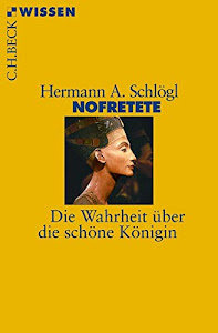 Nofretete: Die Wahrheit über die schöne Königin (Beck'sche Reihe)