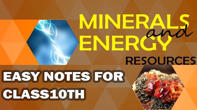 Class 10th Geography Easy Notes Ch 5 MINERALS AND ENERGY RESOURCES  