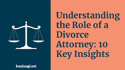 Understanding the Role of a Divorce Attorney: 10 Key Insights