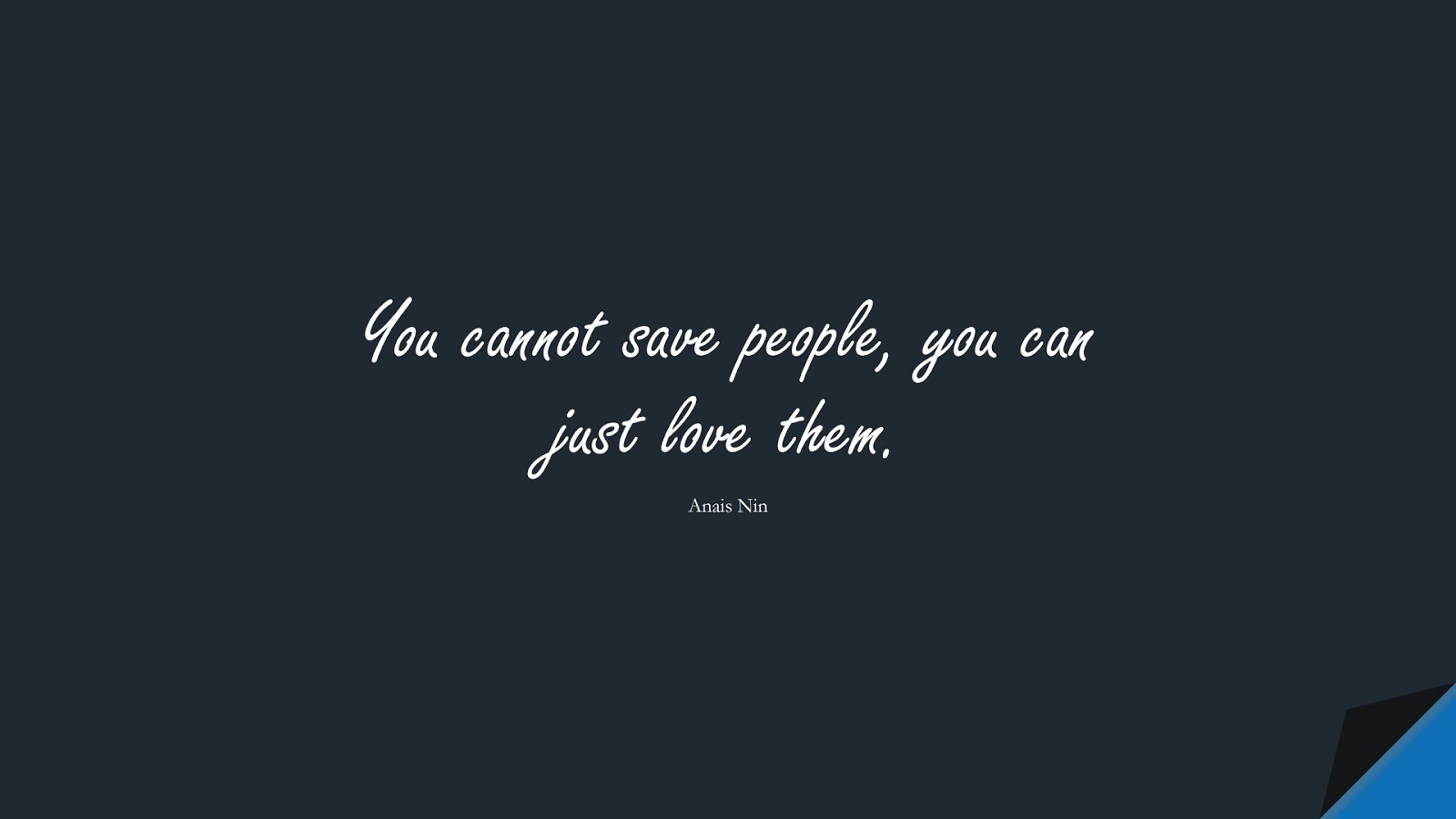 You cannot save people, you can just love them. (Anais Nin);  #ShortQuotes